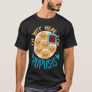 El Salvador Food I'm Just Here For Pupusa El Salva T-Shirt