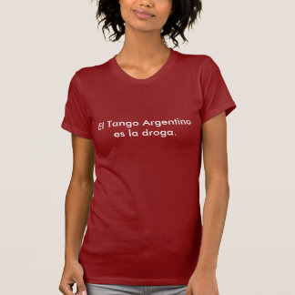 El Tango Argentino es la droga. T-Shirt