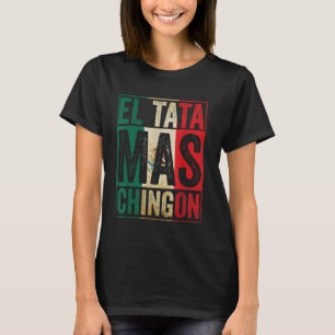 El Tata Mas Chingon Cool Fathers Day Best Mexican T-Shirt