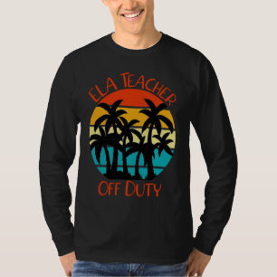ELA Teacher Off Duty Last Day of School ELA Teache T-Shirt