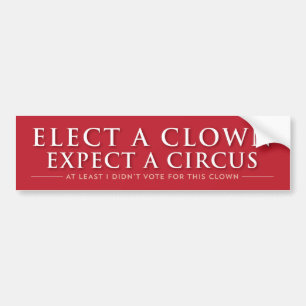 ELECT A CLOWN, EXPECT A CIRCUS -- Anti-Trump Bumper Sticker