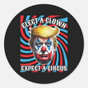 Elect A Clown Expect A Circus, Anti Trump  Classic Round Sticker