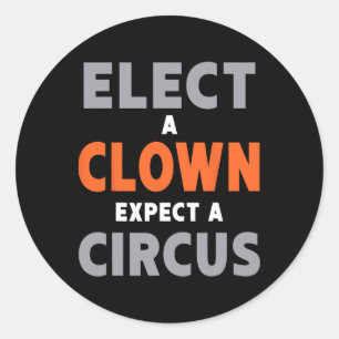 Elect A Clown Expect A Circus - Anti-trump  Classic Round Sticker