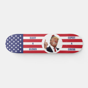 Elect A Clown, Expect A Circus - Anti-Trump Design Skateboard