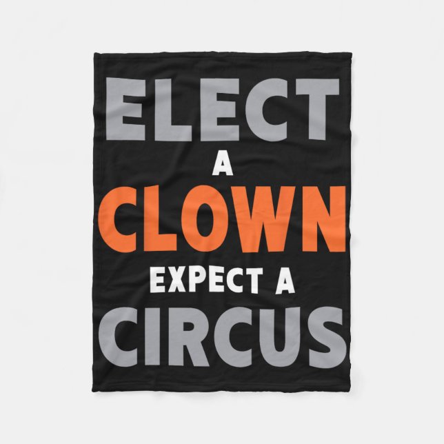 Elect A Clown Expect A Circus - Anti-trump  Fleece Blanket (Front)