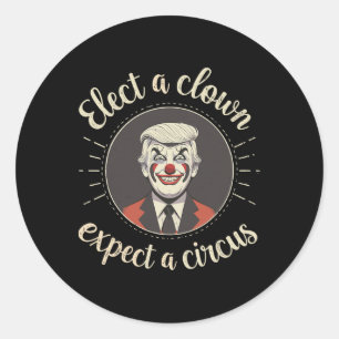 Elect A Clown Expect A Circus Anti-trump Funny  Classic Round Sticker