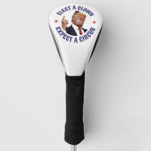 Elect A Clown, Expect A Circus - Anti Trump  Golf Head Cover