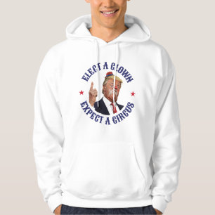 Elect A Clown, Expect A Circus - Anti Trump  Hoodie
