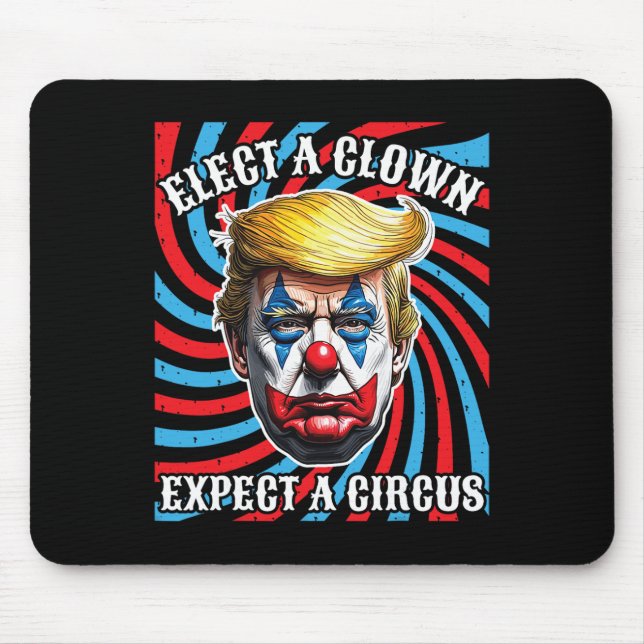 Elect A Clown Expect A Circus, Anti Trump  Mouse Pad (Front)