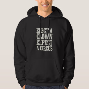 Elect A Clown Expect A Circus Anti Trump Political Hoodie