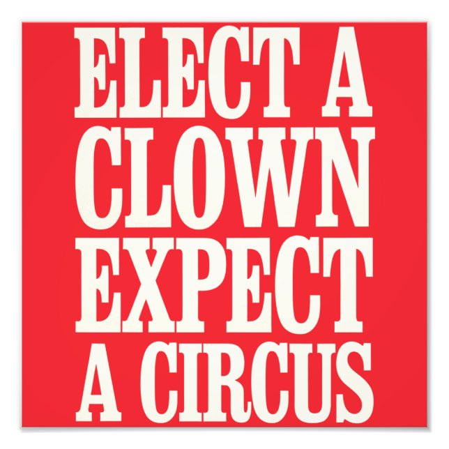 Elect A Clown Expect A Circus Anti Trump Political Photo Print (Front)