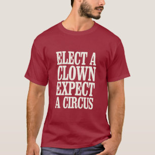 Elect A Clown Expect A Circus Anti Trump Political T-Shirt