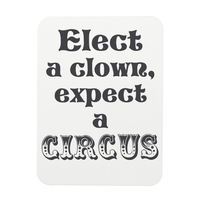 Elect a clown, expect a circus! Anti Trump Quote Magnet (Vertical)