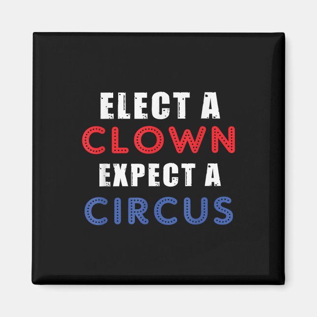 Elect A Clown Expect A Circus Design Anti Trump  Magnet (Front)