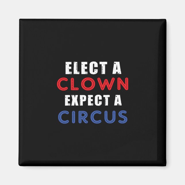 Elect A Clown Expect A Circus Design Anti Trump  Magnet (Front)