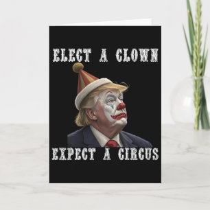 Elect A Clown Expect A Circus Funny Anti Trump Card