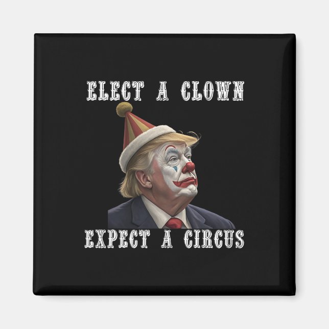 Elect A Clown Expect A Circus Funny Anti Trump  Magnet (Front)