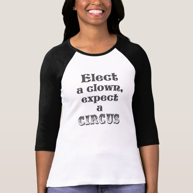 Elect a clown, expect a circus! Funny Anti Trump T-Shirt (Front)