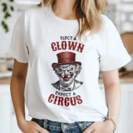 Elect a Clown, Expect a Circus Funny Anti-Trump T-Shirt