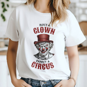 Elect a Clown, Expect a Circus Funny Anti-Trump T-Shirt