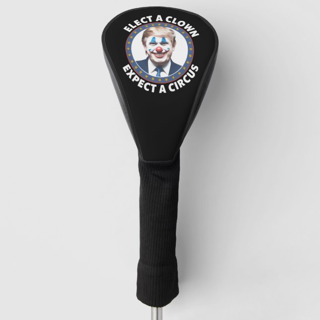 Elect A Clown Expect A Circus Funny Politics Golf Head Cover (Front)