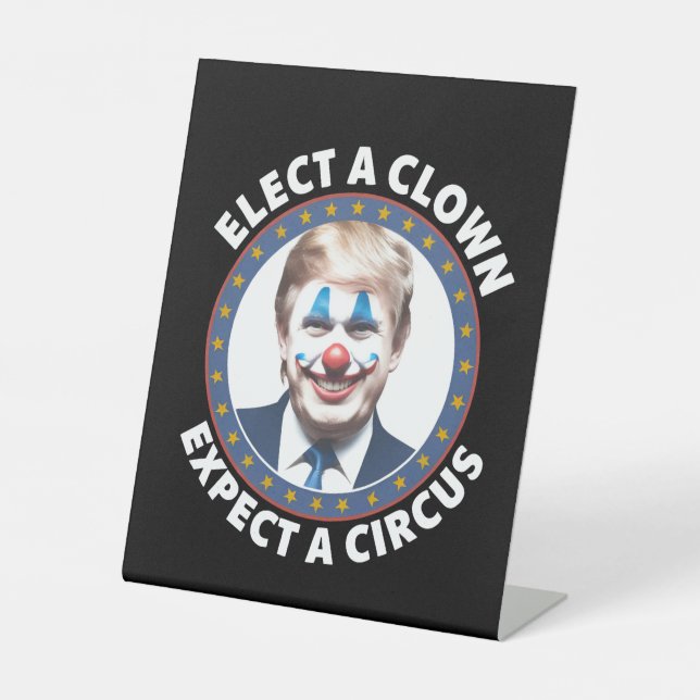Elect A Clown Expect A Circus Funny Politics Pedestal Sign (Front)