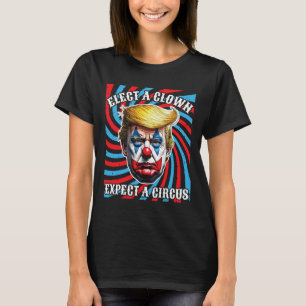 Elect A Clown Expect A Circus T-Shirt