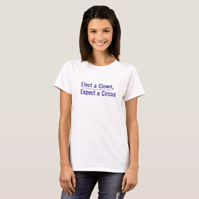 Elect a Clown, Expect a Circus T-Shirt (Front Full)