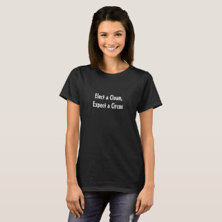 Elect a Clown, Expect a Circus T-Shirt