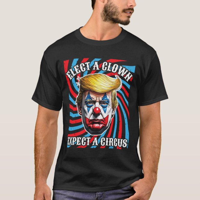 Elect A Clown Expect A Circus  T-Shirt (Front)