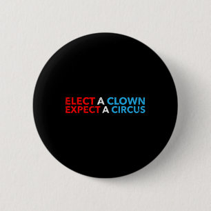 Elect A Clown Expect A Circus T Shirt Anti-trump S 6 Cm Round Badge