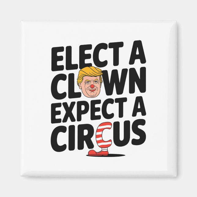 Elect A Clown Expect A Circus Trump Criticism 2025 Magnet (Front)