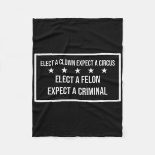 Elect A Felon Expect A Criminal Elect Clown Expect Fleece Blanket