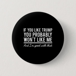 Election 2020 If You Like Trump You Probably Wont 6 Cm Round Badge