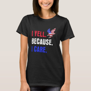 Election 2024 US Flag I Yell Because I Care T-Shirt