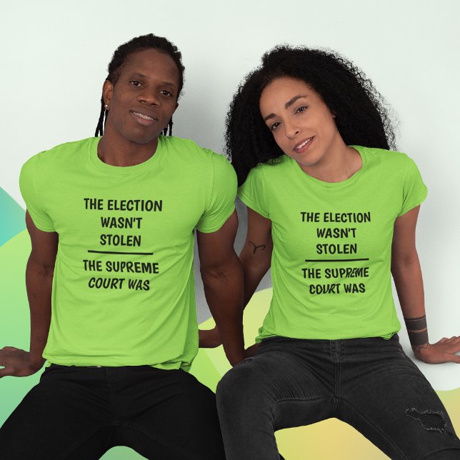 Election Wasn't Stolen - Supreme Court Was T-Shirt (Creator Uploaded)