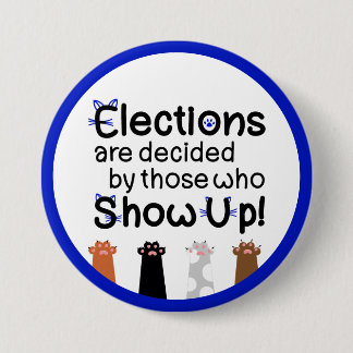 Elections are decided by those who show up! Cats f 7.5 Cm Round Badge