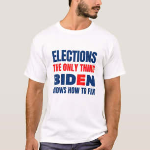 Elections The Only Thing Biden Knows How To Fix Fu T-Shirt