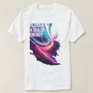 Electric Ethereal - Float in a sea of energy T-Shirt