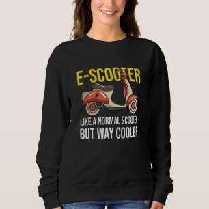 Electric Motor Scooter Like A Normal Scooter Moped Sweatshirt