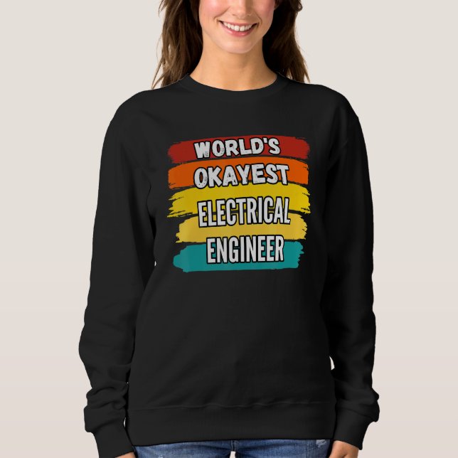 Electrical Engineer Worlds Okayest Electrical Engi Sweatshirt (Front)