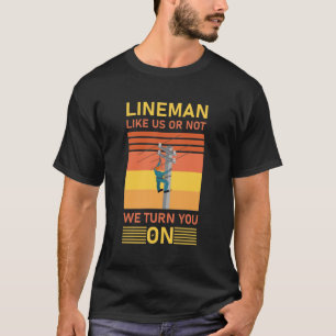 Electrical Lineman like us or not we turn you on T-Shirt