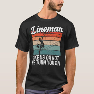 Electrical Lineman Worker Like Us Or Not Turn You T-Shirt