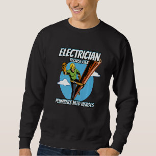 Electrician Because Plumbers Need Heroes Too Sweatshirt