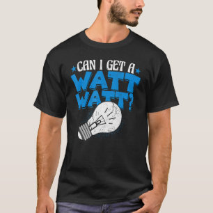 Electrician   Can I Get a Watt Electricity Technic T-Shirt