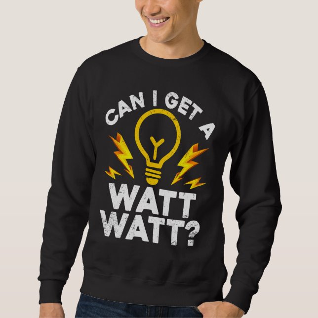Electrician Can I Get A Watt Watt Sweatshirt (Front)