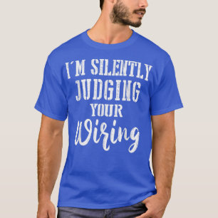 Electrician Gifts I'm Silently Judging Your Wiring T-Shirt