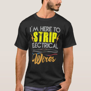 Electrician I'm Here To Strip Electrical Wires T-Shirt