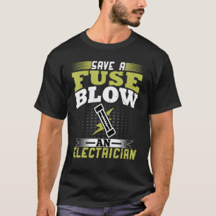 Electrician Save a Fuse Blow an Electrician Wirem T-Shirt