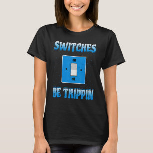 Electrician Switches Be Trippin Electricity Techni T-Shirt